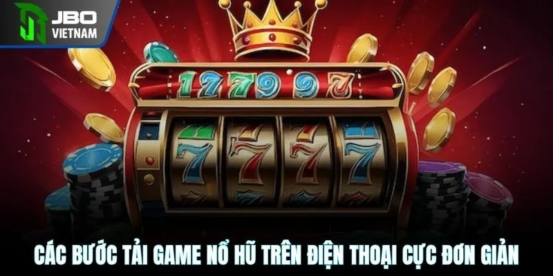 Các bước tải game nổ hũ trên điện thoại cực đơn giản