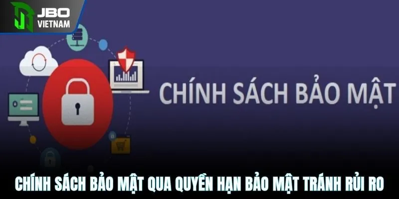 Chính sách bảo mật qua quyền hạn bảo mật tránh rủi ro