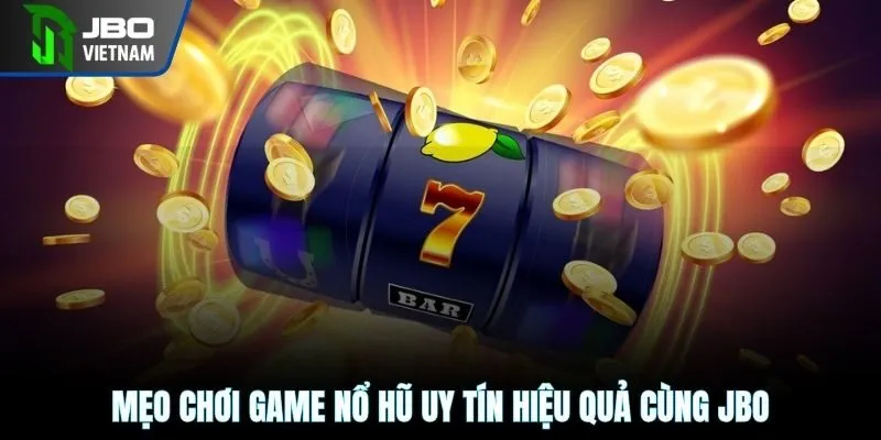 Mẹo chơi game nổ hũ uy tín hiệu quả cùng JBO