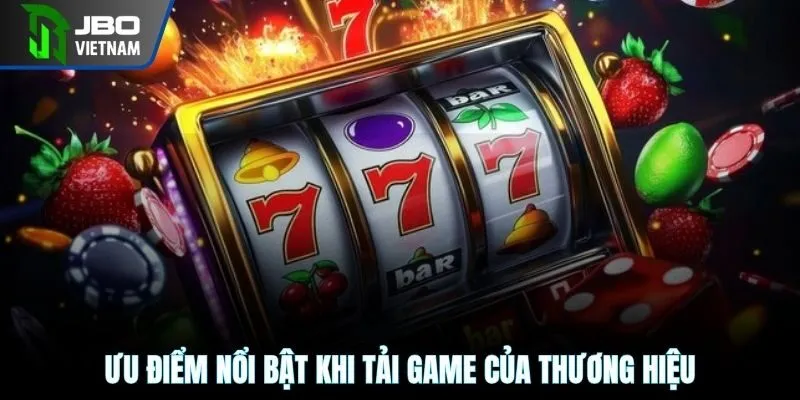 Ưu điểm nổi bật khi tải game của thương hiệu