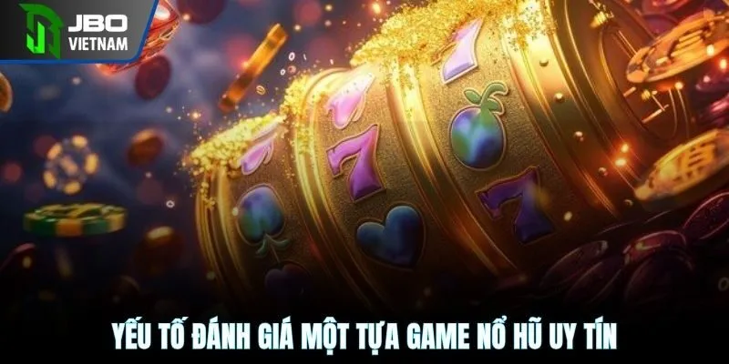 Yếu tố đánh giá một tựa game nổ hũ uy tín